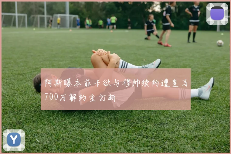 阿斯曝本菲卡欲与穆帅续约遭皇马700万解约金打断